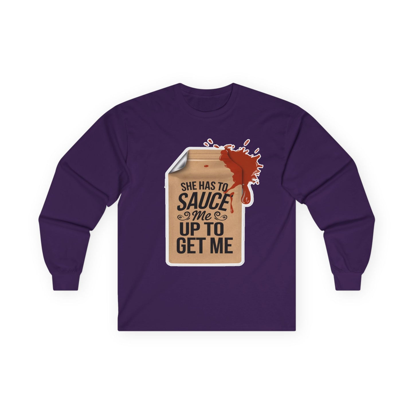 She has to Sauce me up Long Sleeve Tee