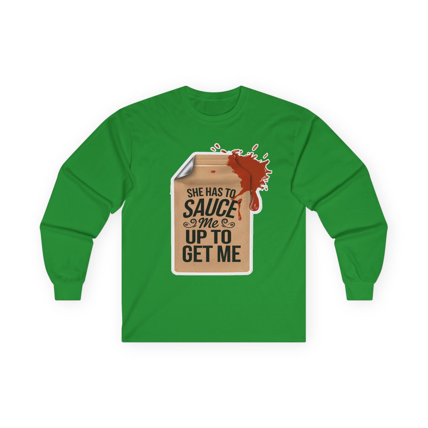 She has to Sauce me up Long Sleeve Tee