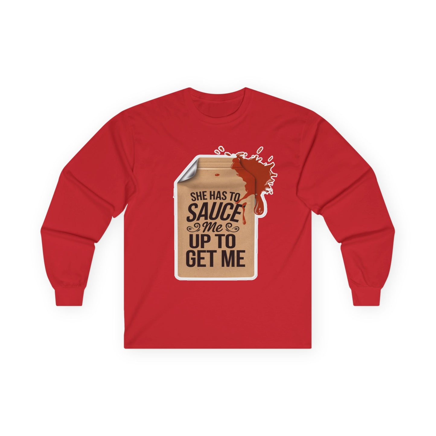 She has to Sauce me up Long Sleeve Tee
