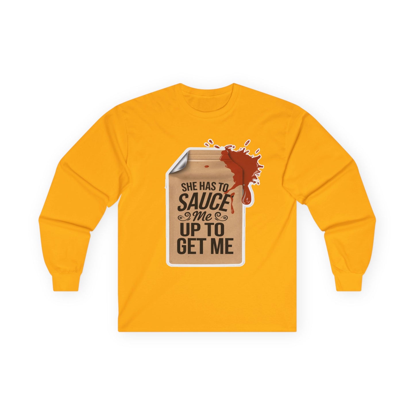 She has to Sauce me up Long Sleeve Tee