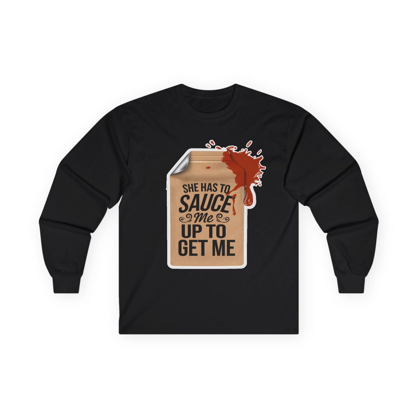 She has to Sauce me up Long Sleeve Tee