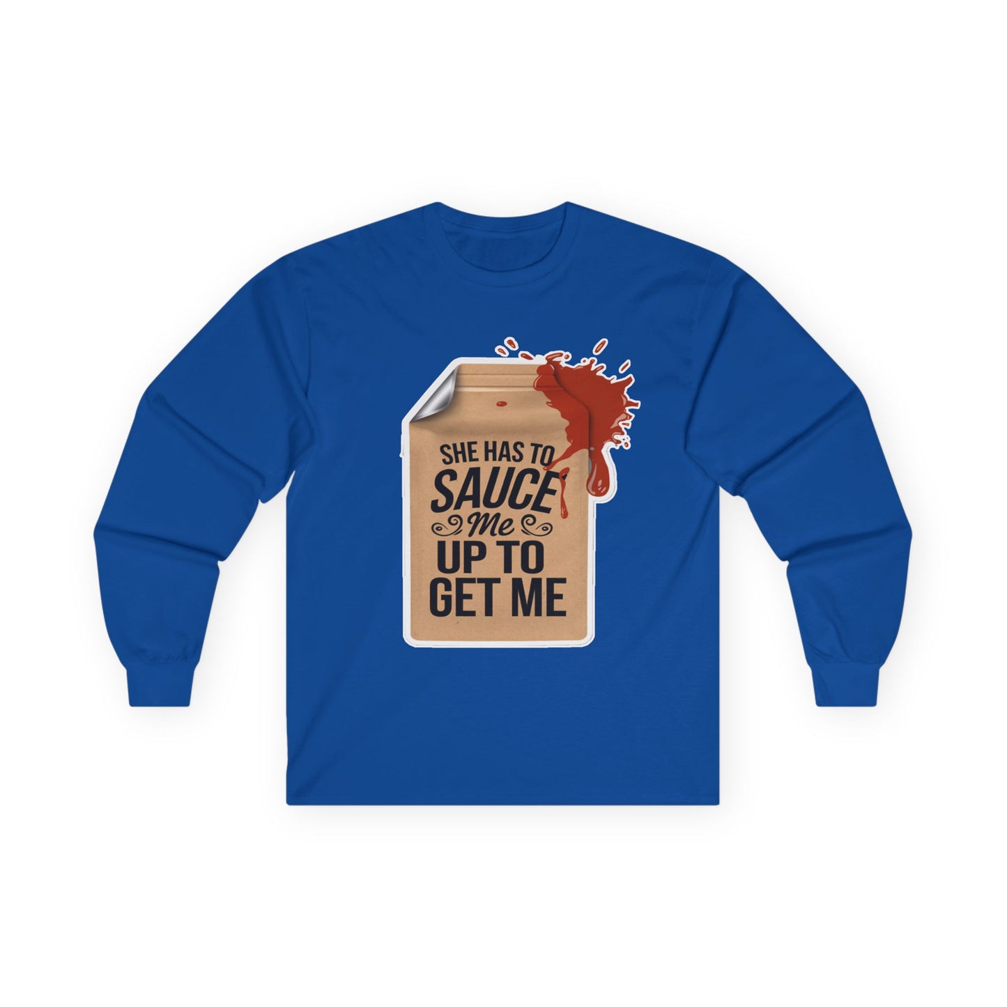 She has to Sauce me up Long Sleeve Tee